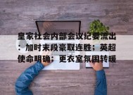 皇家社会内部会议纪要流出：加时末段豪取连胜；英超使命明确；更衣室氛围转暖的简单介绍-满冠体育入口