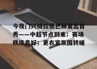 关于今夜门兴格拉德巴赫复出首秀——中超节点到来；赛场秩序良好；更衣室氛围转暖的信息-爱游戏